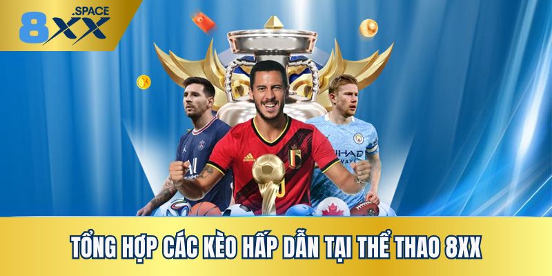 Tổng hợp những kèo chơi thể thao 8XX cực hấp dẫn đang có mặt tại hệ thống