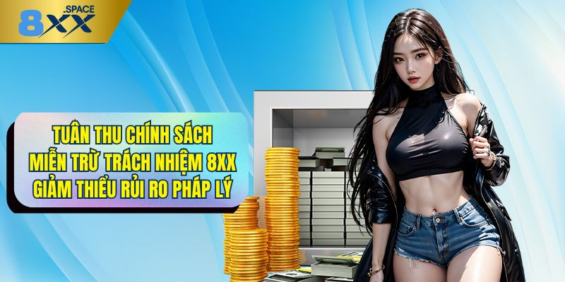 Tuân thủ chính sách miễn trừ trách nhiệm 8XX giúp giảm thiểu rủi ro về pháp lý